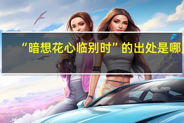 “暗想花心临别时”的出处是哪里