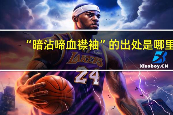“暗沾啼血襟袖”的出处是哪里