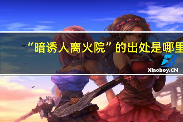 “暗诱人离火院”的出处是哪里