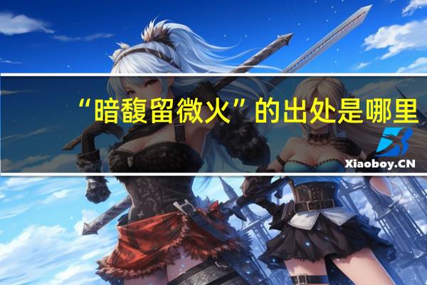 “暗馥留微火”的出处是哪里