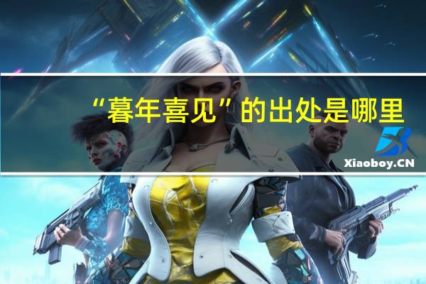 “暮年喜见”的出处是哪里