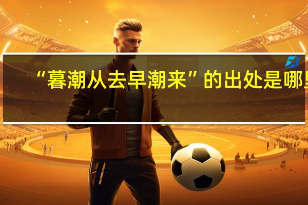 “暮潮从去早潮来”的出处是哪里