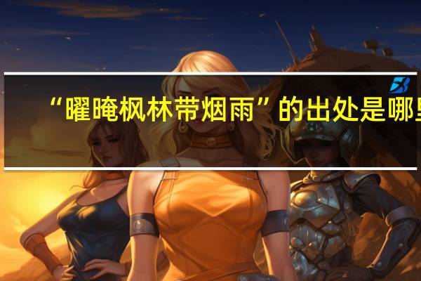 “曜晻枫林带烟雨”的出处是哪里