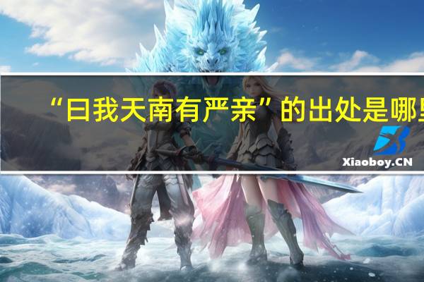 “曰我天南有严亲”的出处是哪里