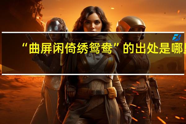 “曲屏闲倚绣鸳鸯”的出处是哪里