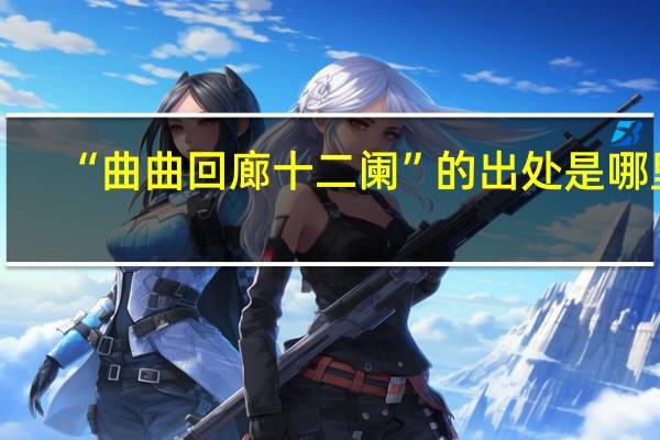 “曲曲回廊十二阑”的出处是哪里