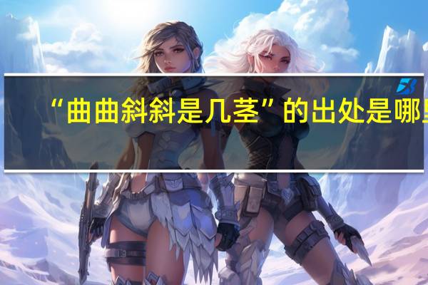 “曲曲斜斜是几茎”的出处是哪里