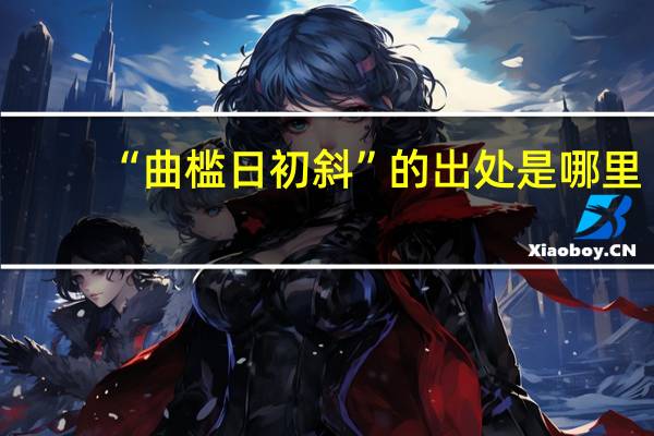 “曲槛日初斜”的出处是哪里