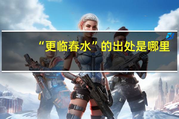 “更临春水”的出处是哪里