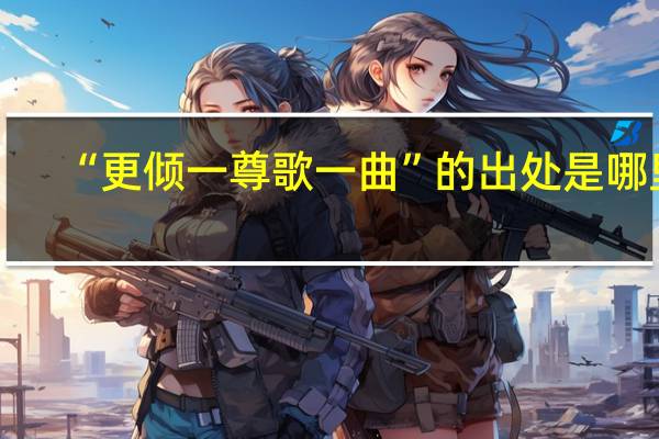 “更倾一尊歌一曲”的出处是哪里