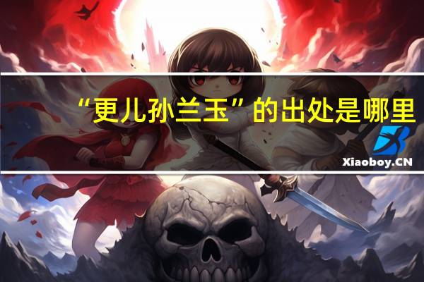“更儿孙兰玉”的出处是哪里