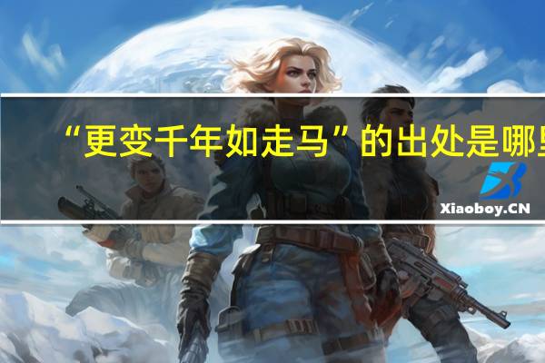 “更变千年如走马”的出处是哪里