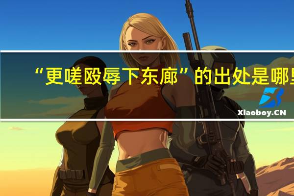 “更嗟殴辱下东廊”的出处是哪里