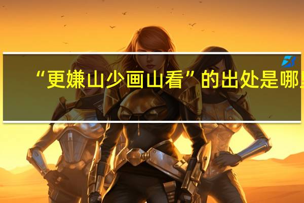 “更嫌山少画山看”的出处是哪里
