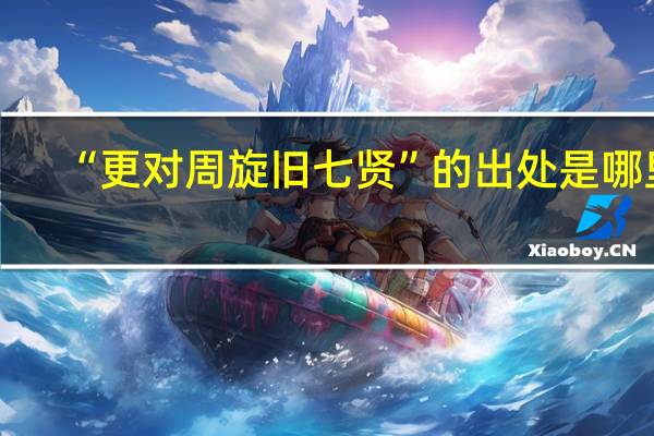 “更对周旋旧七贤”的出处是哪里