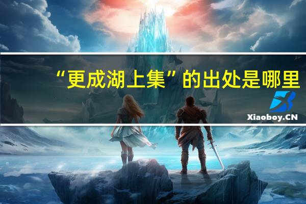 “更成湖上集”的出处是哪里