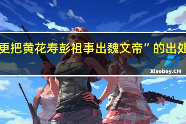 “更把黄花寿彭祖事出魏文帝”的出处是哪里