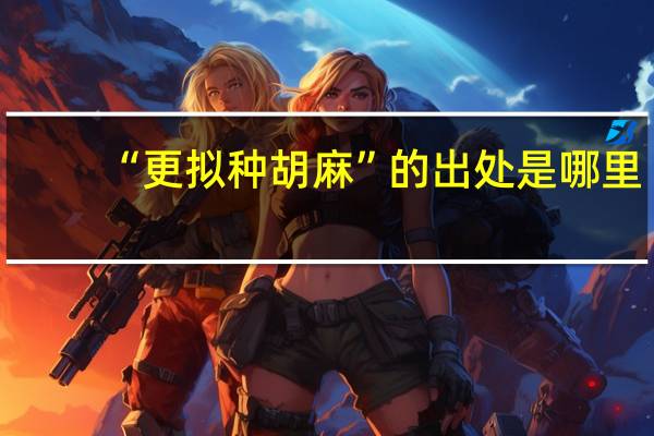 “更拟种胡麻”的出处是哪里