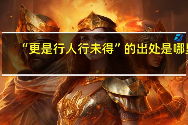“更是行人行未得”的出处是哪里