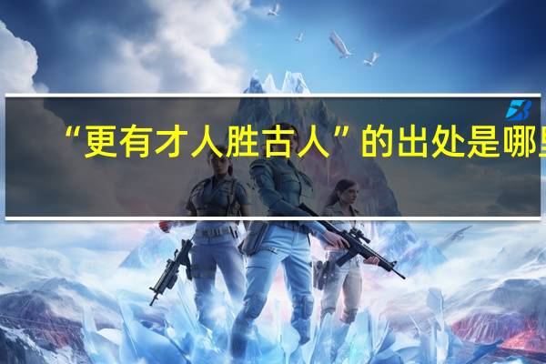 “更有才人胜古人”的出处是哪里