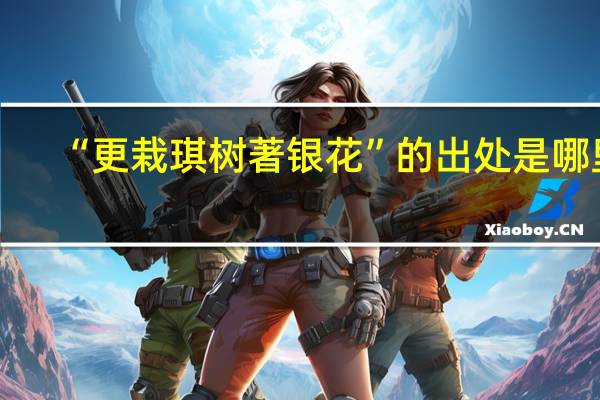 “更栽琪树著银花”的出处是哪里