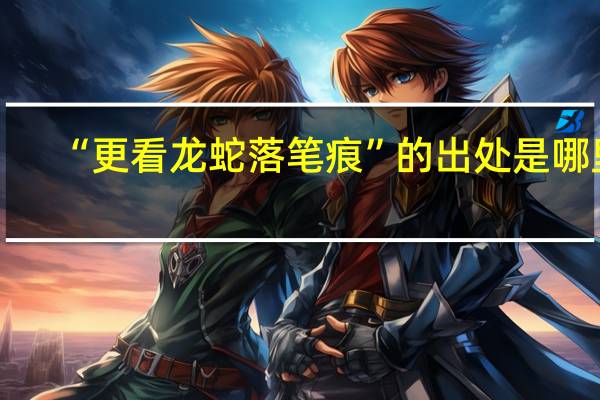 “更看龙蛇落笔痕”的出处是哪里