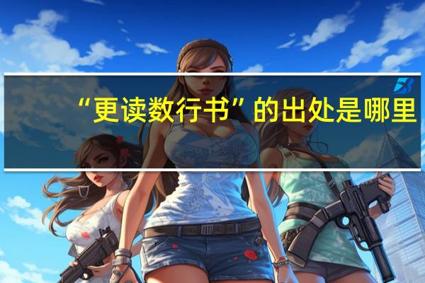 “更读数行书”的出处是哪里