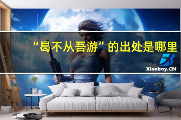 “曷不从吾游”的出处是哪里