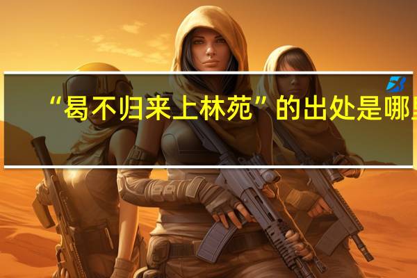 “曷不归来上林苑”的出处是哪里