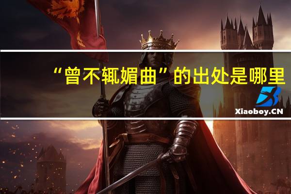 “曾不辄媚曲”的出处是哪里