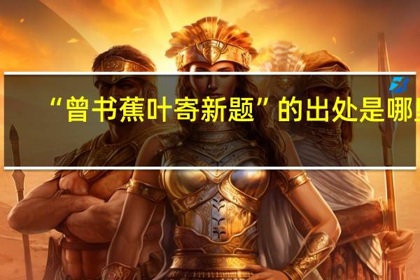 “曾书蕉叶寄新题”的出处是哪里