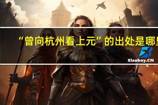 “曾向杭州看上元”的出处是哪里