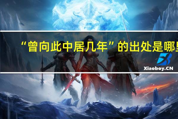 “曾向此中居几年”的出处是哪里