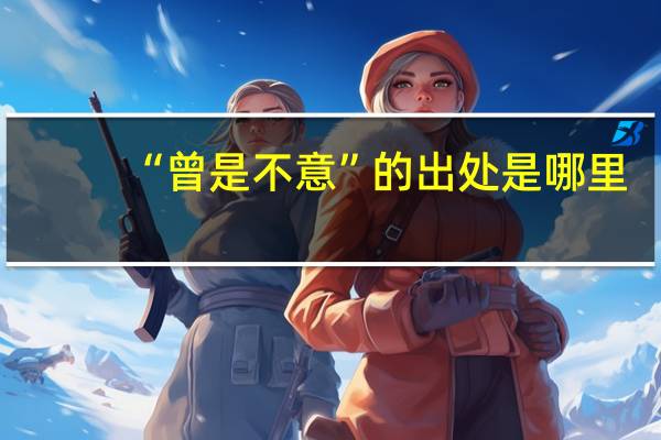 “曾是不意”的出处是哪里