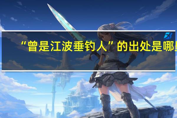 “曾是江波垂钓人”的出处是哪里