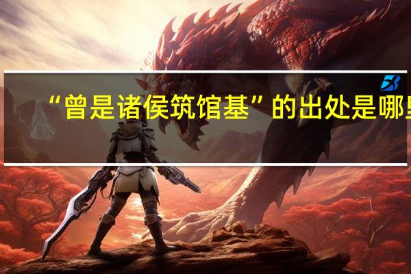 “曾是诸侯筑馆基”的出处是哪里