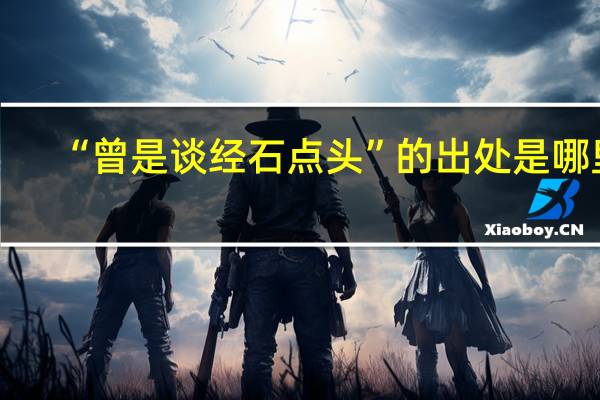 “曾是谈经石点头”的出处是哪里