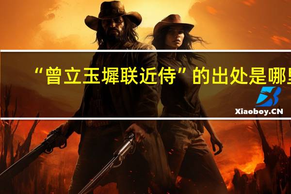 “曾立玉墀联近侍”的出处是哪里