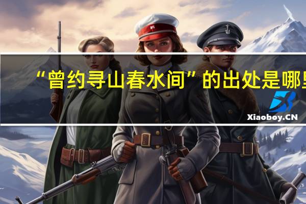 “曾约寻山春水间”的出处是哪里