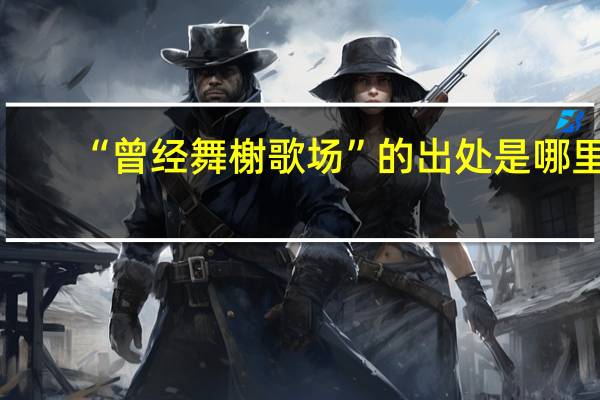 “曾经舞榭歌场”的出处是哪里