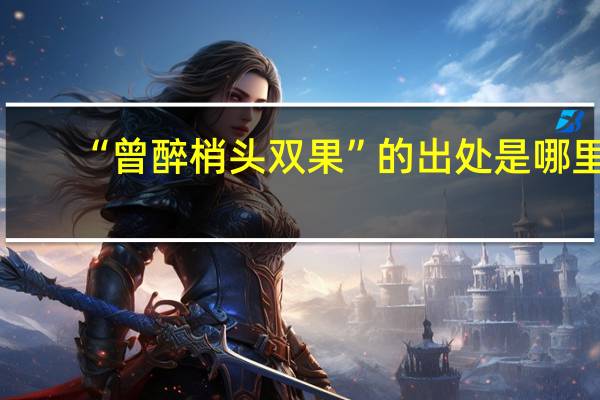 “曾醉梢头双果”的出处是哪里