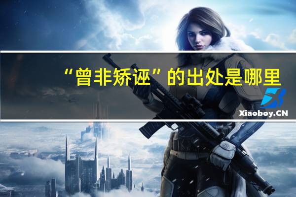 “曾非矫诬”的出处是哪里