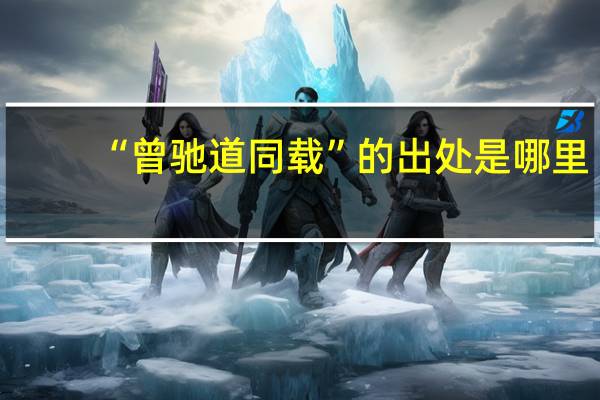 “曾驰道同载”的出处是哪里