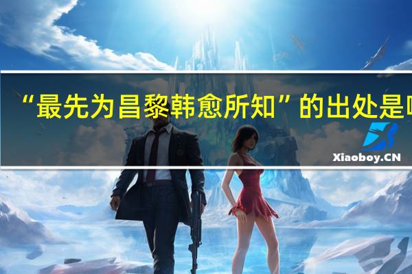 “最先为昌黎韩愈所知”的出处是哪里