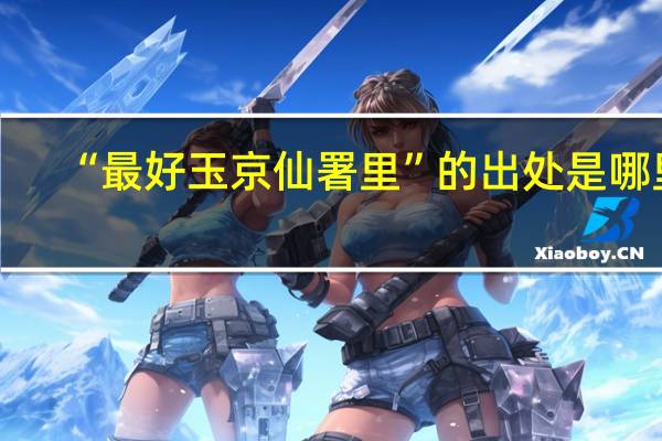 “最好玉京仙署里”的出处是哪里