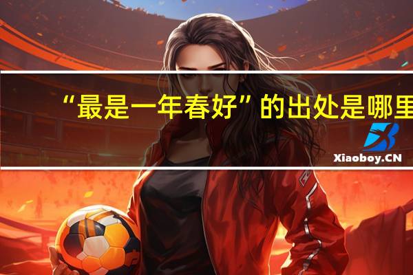 “最是一年春好”的出处是哪里