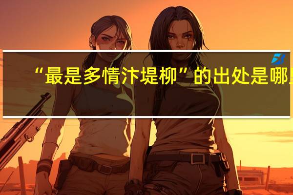 “最是多情汴堤柳”的出处是哪里