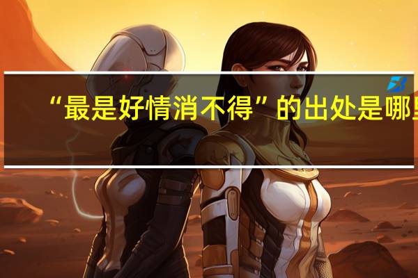 “最是好情消不得”的出处是哪里