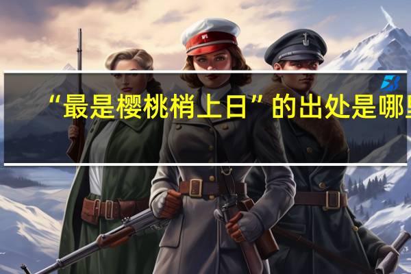 “最是樱桃梢上日”的出处是哪里