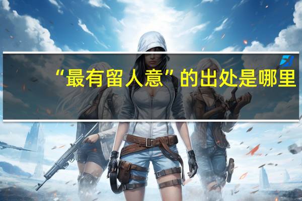 “最有留人意”的出处是哪里